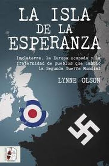LA ISLA DE LA ESPERANZA. Inglaterra, la Europa ocupada y la fraternidad de pueblos que cambio la Segunda Guerra Mundial