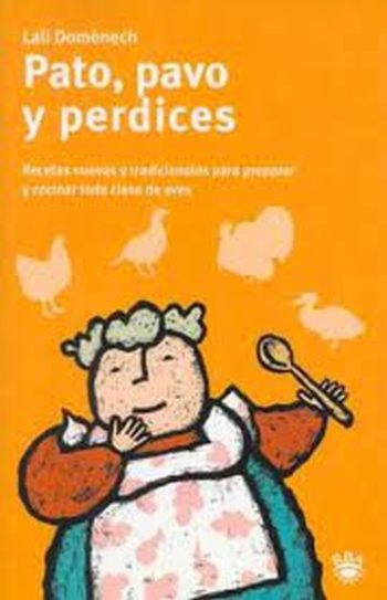 PATO, PAVO Y PERDICES - RECETAS NUEVAS Y TRADICIONALES PARA PREPARAR Y COCINAR TODA CLASE DE AVES