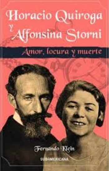 HORACIO QUIROGA Y ALFONSINA STORNI - Amor, locura y muerte