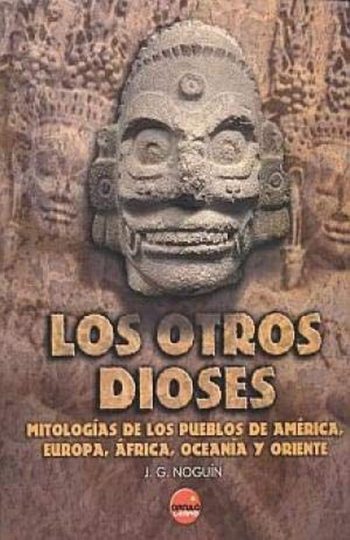 LOS OTROS DIOSES. MITOLOGÍAS DE LOS PUEBLOS DE AMÉRICA, EUROPA, ÁFRICA, OCEANÍA Y ORIENTE
