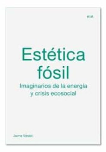 ESTETICA FOSIL. IMAGINARIOS DE LA ENERGIA Y CRISIS ECOSOCIAL