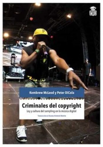 CRIMINALES DEL COPYRIGHT. Ley y cultura del sampling en la musica digital
