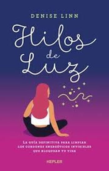 HILOS DE LUZ: LA GUIA DEFINITIVA PARA LIMPIAR LOS CORDONES ENERGETICOS INVISIBLES QUE BLOQUEAN TU VIDA