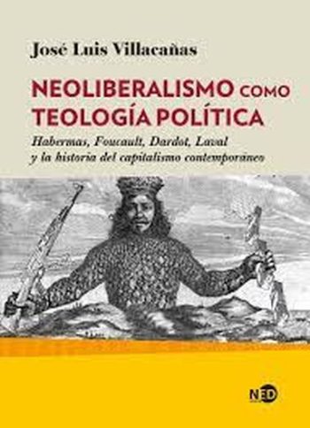 NEOLIBERALISMO COMO TEOLOGÍA POLÍTICA - Habermas, Foucault, Dardot, Laval y la historia del capitalismo