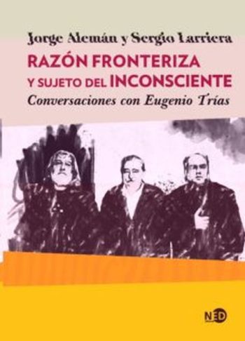 RAZÓN FRONTERIZA Y SUJETO DEL INCONSCIENTE. CONVERSACIONES CON EUGENIO TRÍAS