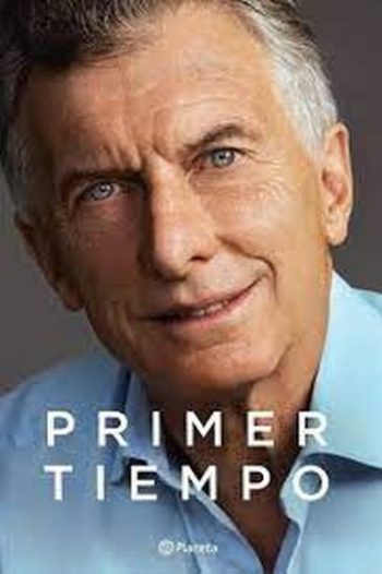 PRIMER TIEMPO - Historia personal del primer gobierno del cambio en la Argentina