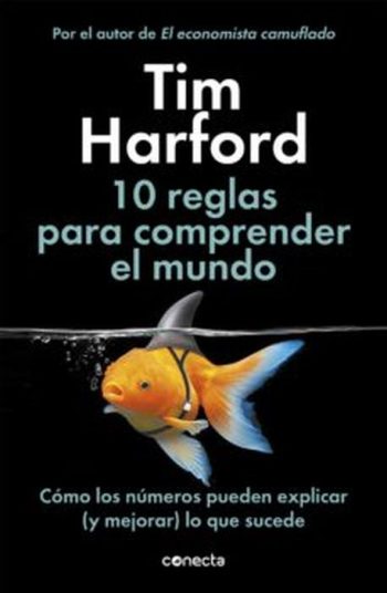 10 REGLAS PARA COMPRENDER EL MUNDO - COMO LOS NUMEROS PUEDEN EXPLICAR (Y MEJORAR) LO QUE SUCEDE