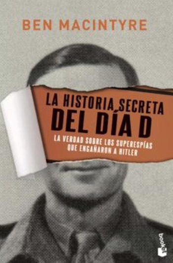 LA HISTORIA SECRETA DEL DIA D - La verdad sobre los superespias que engañaron a Hitler