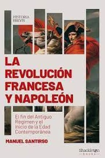 LA REVOLUCION FRANCESA Y NAPOLEON - El fin del Antiguo Regimen y el inicio de la Edad Contemporanea