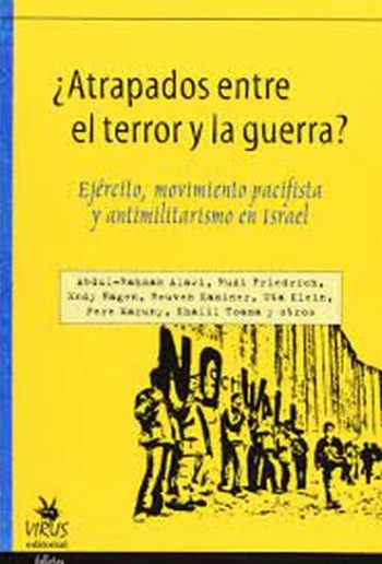ATRAPADOS ENTRE EL TERROR Y LA GUERRA? - EJERCITO, MOVIMIENTO PACIFISTA Y ANTIMILITARISMO EN ISRAEL