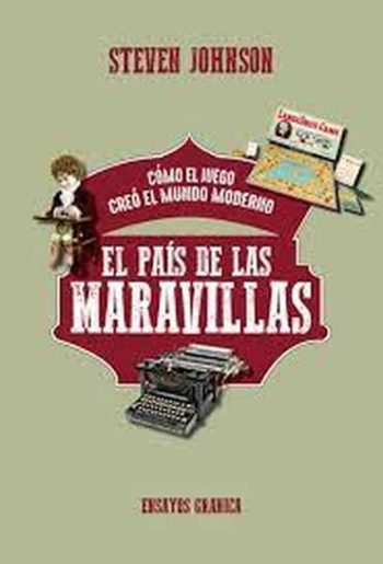 EL PAIS DE LAS MARAVILLAS - COMO EL JUEGO CREO EL MUNDO MODERNO