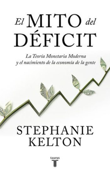 EL MITO DEL DEFICIT. La teoria monetaria moderna y el nacimiento de la economia de la gente