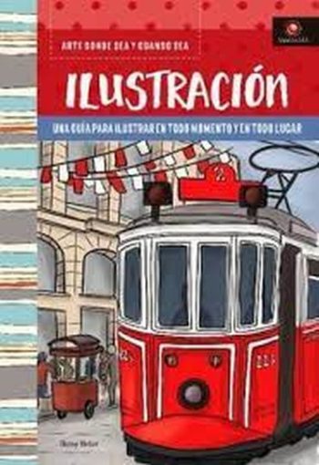 ILUSTRACION  - UNA GUIA PARA ILUSTRAR EN TODO MOMENTO Y EN TODO LUGAR