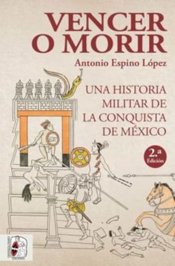 VENCER O MORIR. Una historia militar de la conquista de Mexico