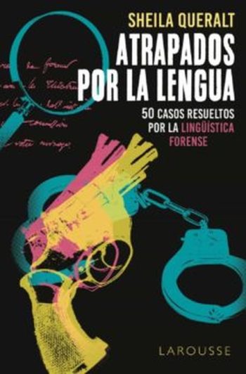 ATRAPADOS POR LA LENGUA: 50 CASOS RESUELTOS POR LA LINGÜISTICA FORENSE