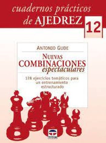 CUADERNOS PRACTICOS DE AJEDREZ 12: NUEVAS COMBINACIONES ESPECTACULARES: 128 EJERCICIOS TEMATICOS PARA UN ENTRENAMIENTO ESTRUCTURADO