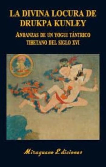 LA DIVINA LOCURA DE DRUKPA KUNLEY - ANDANZAS DE UN YOGUI TÁNTRICO TIBETANO