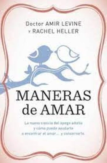 MANERAS DE AMAR - LA NUEVA CIENCIA DEL APEGO ADULTO Y COMO PUEDE AYUDARTE A ENCONTRAR EL AMOR Y CONSERVARLO