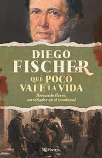¿QUÉ POCO VALE LA VIDA? - BERNARDO BERRO, UN SEMBRADOR EN EL VENDAVAL
