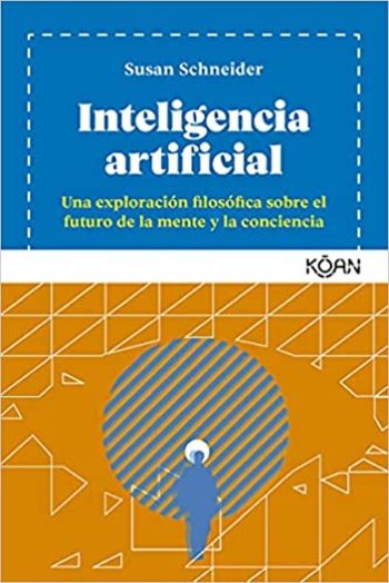 INTELIGENCIA ARTIFICIAL. Una exploracion filosofica sobre el futuro de la mente y la conciencia