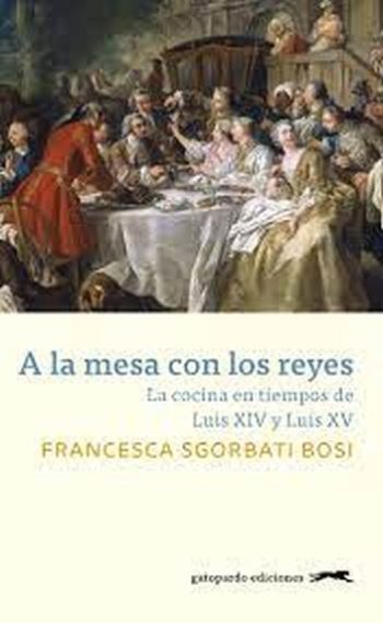A LA MESA CON LOS REYES. La cocina en tiempos de Luis XIV y Luis XV