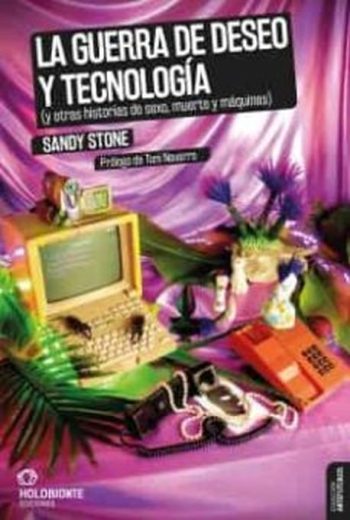 LA GUERRA DE DESEO Y TECNOLOGÍA (Y OTRAS HISTORIAS DE SEXO, MUERTE Y MÁQUINAS)
