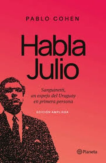 HABLA JULIO. SANGUINETTI, UN ESPEJO DEL URUGUAY EN PRIMERA PERSONA (EDICIÓN AMPLIADA)