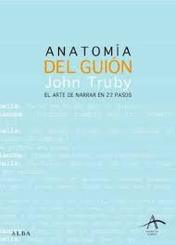 ANATOMÍA DEL GUION - EL ARTE DE NARRAR EN 22 PASOS