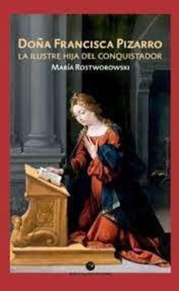 DOÑA FRANCISCA PIZARRO - LA ILUSTRE HIJA DEL CONQUISTADOR