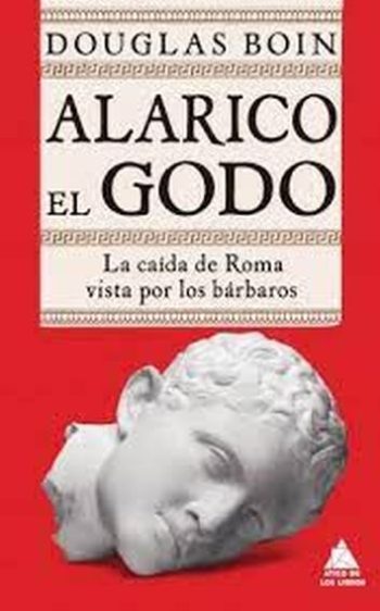 ALARICO EL GODO - LA CAÍDA DE ROMA VISTA POR LOS BARBAROS