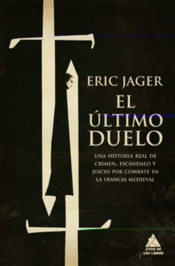 EL ÚLTIMO DUELO. Una historia real de crimen, escandalo y juicio por combate en la Francia medieval