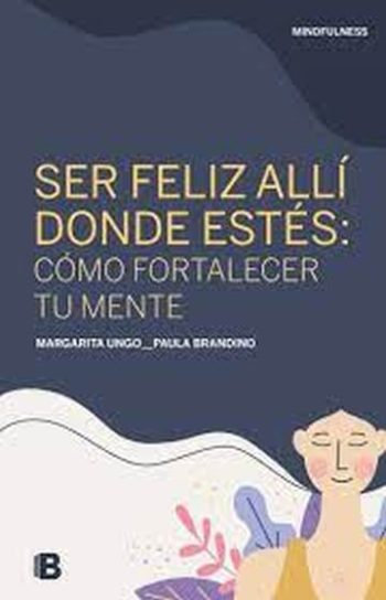 SER FELIZ ALLÍ DONDE ESTÉS: COMO FORTALECES TU MENTE