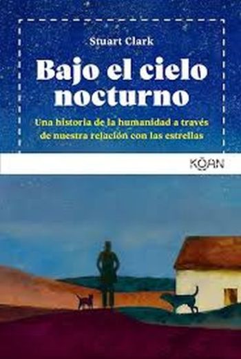 BAJO EL CIELO NOCTURNO - UNA HISTORIA DE LA HUMANIDADA TRAVÉS DE NUESTRA RELACIÓN CON LAS ESTRELLAS