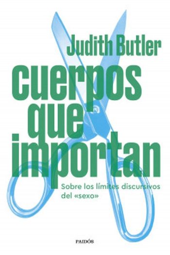 CUERPOS QUE IMPORTAN - SOBRE LOS LÍMITES DISCURSIVOS DEL "SEXO"