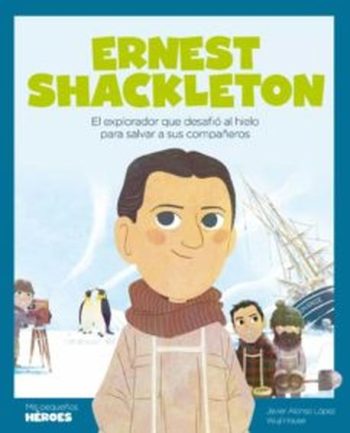 ERNEST SHACKLETON - EL EXPLORADOR QUE DESAFIÓ AL HIELO PARA SALVAR A SUS COMPAÑEROS