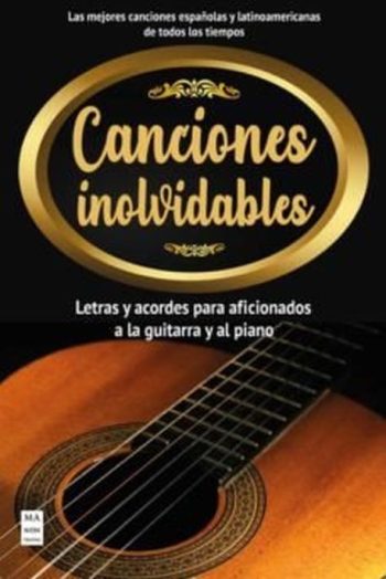 CANCIONES INOLVIDABLES - Letras y acordes para aficionados a la guitarra y al piano