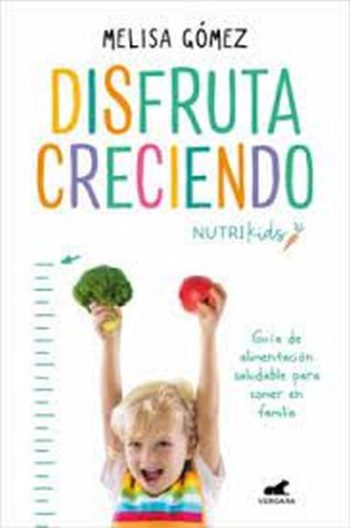 DISFRUTA CRECIENDO - GUÍA DE ALIMENTACIÓN SALUDABLE PARA COMER EN FAMILIA