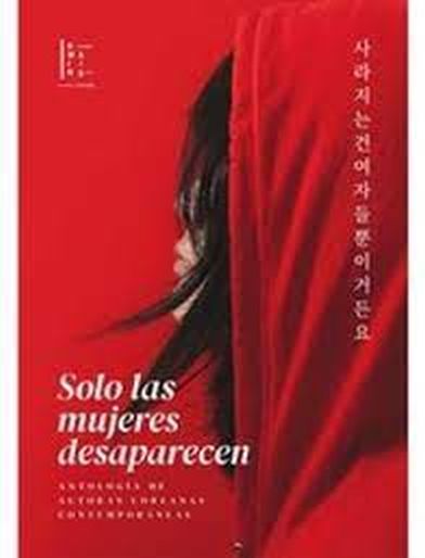 SOLO LAS MUJERES DESAPARECEN - ANTOLOGÍA DE AUTORAS COREANAS CONTEMPORÁNEAS