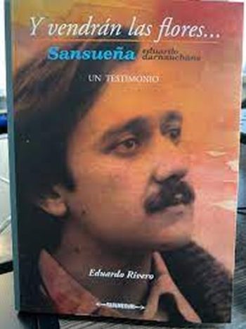 Y VENDRÁN LAS FLORES... SANSUEÑA EDUARDO DARNAUCHANS - Un testimonio