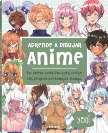 APRENDE A DIBUJAR ANIME - UN CURSO COMPLETO PARA CREAR TUS PROPIOS PERSONAJES MANGA