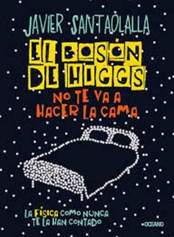 EL BOSÓN DE HIGGS NO TE VA A HACER LA CAMA - La física como nunca te la han contado