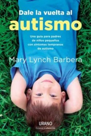 DALE LA VUELTA AL AUTISMO - UNA GUÍA PARA PADRES DE NIÑOS PEQUEÑOS CON SÍNTOMAS TEMPRANOS DE AUTISMO