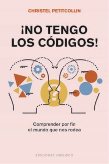 ¡NO TENGO LOS CÓDIGOS! - COMPRENDER POR FIN EL MUNDO QUE NOS RODEA