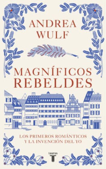 MAGNIFICOS REBELDES - Los primeros románticos y la invención del Yo
