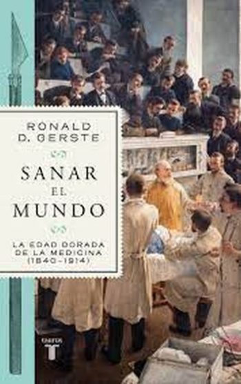 SANAR EL MUNDO - LA EDAD DORADA DE LA MEDICINA (1840-1914)