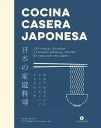 COCINA CASERA JAPONESA - 100 RECETAS, TECNICAS Y CONSEJOS PARA QUE COCINES EN CASA COMO EN JAPON