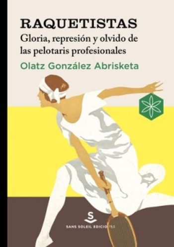 RAQUETISTAS - GLORIA, REPRESIÓN Y OLVIDO DE LAS PELOTARIS PROFESIONALES