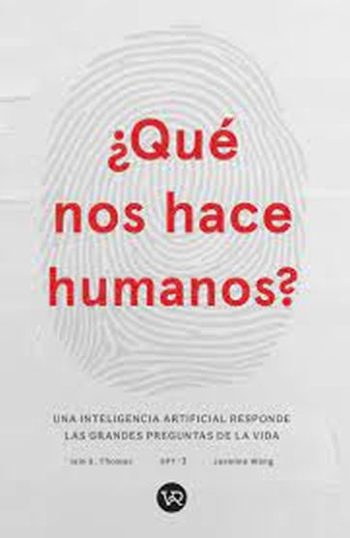 ¿QUÉ NOS HACE HUMANOS? - Una inteligencia artificial responde las grandes preguntas de la vida