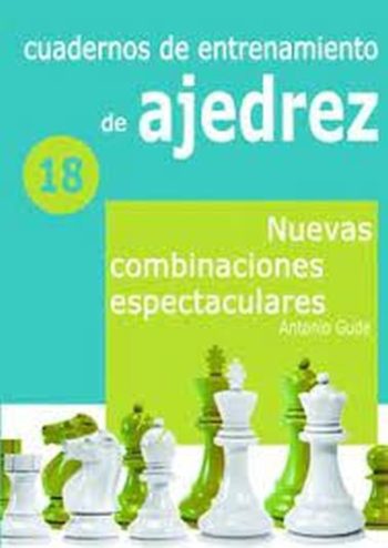 CUADERNOS DE ENTRENAMIENTO DE AJEDREZ 18.  NUEVAS COMBINACIONES ESPECTACULARES