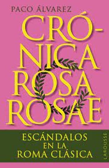 CRÓNICA ROSA ROSAE - ESCANDALOS EN LA ROMA CLASICA